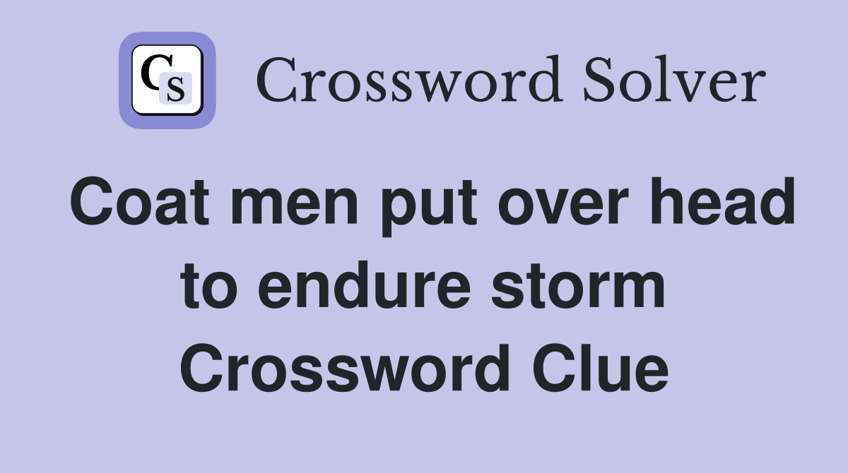 Coat men put over head to endure storm Crossword Clue Answers